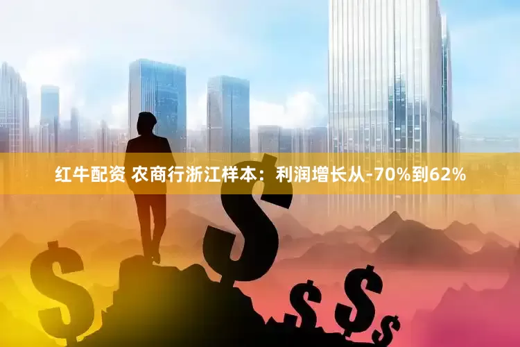 红牛配资 农商行浙江样本：利润增长从-70%到62%